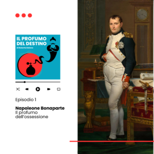 Il profumo del destino podcast - napoleone Bonaparte